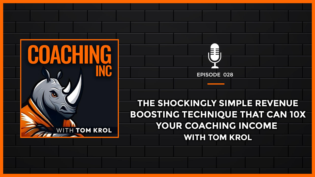 Episode 28: The shockingly Simple Revenue-Boosting Technique That Can 10x Your Coaching Income with Tom Krol