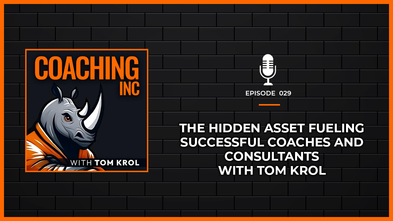 Episode 29: The Hidden Asset Fueling Successful Coaches and Consultants with Tom Krol