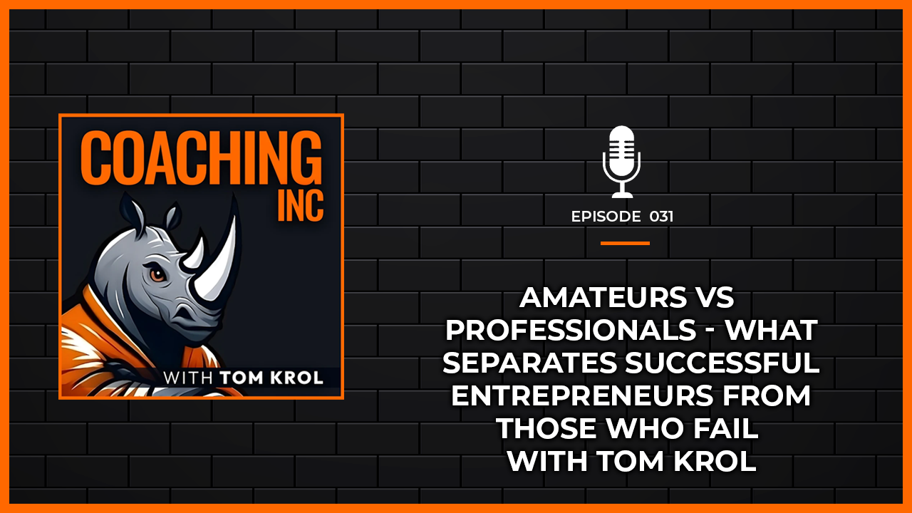 Episode 31: Amateurs Vs Professionals – What Separates Successful Entrepreneurs from Those Who Fail with Tom Krol