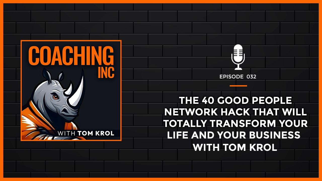 Episode 32: The 40 Good People Network Hack that Will Totally Transform Your Life and Your Business with Tom Krol