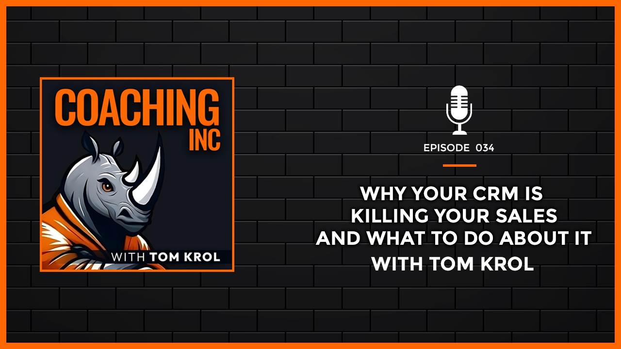 Episode 34: Why Your CRM is Killing Your Sales (and What to Do About It) with Tom Krol