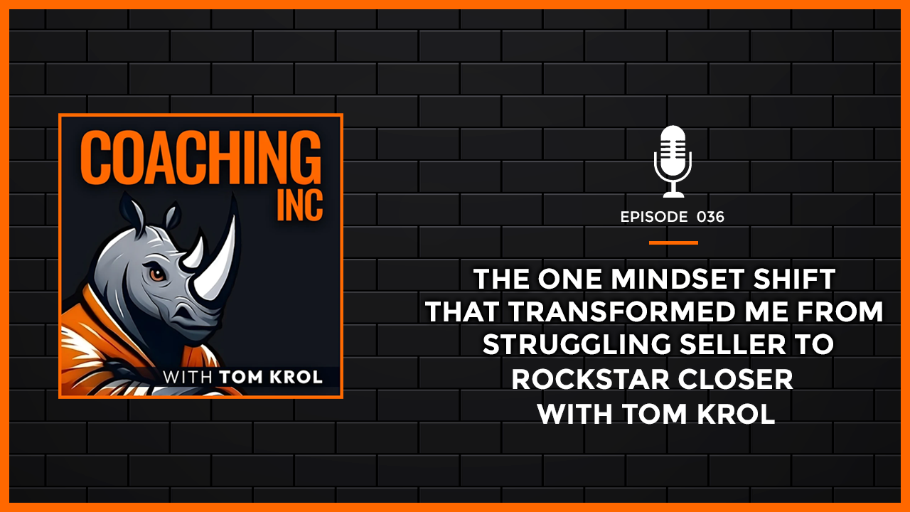 Episode 36: The One Mindset Shift That Transformed Me from Struggling Seller to Rockstar Closer with Tom Krol